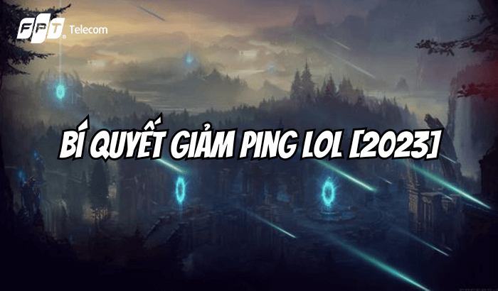 Bí quyết giảm ping LOL VNG mà bạn cần biết [2023]