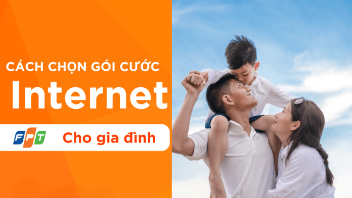 Hướng dẫn cách chọn gói cước Internet phù hợp cho gia đình