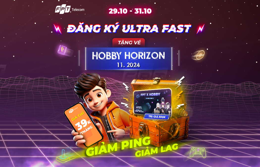 Đăng ký Ultra Fast, nhận ngay vé tham dự Hobby Horizon cùng FPT